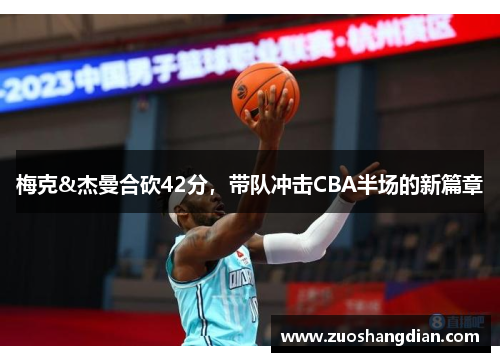 梅克&杰曼合砍42分，带队冲击CBA半场的新篇章